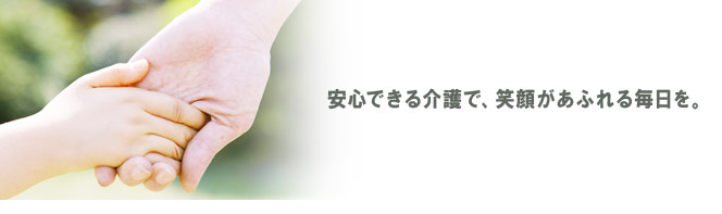 安心できる介護で、笑顔があふれる毎日を。